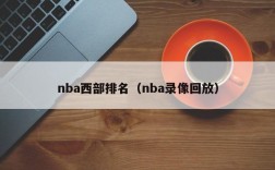 nba西部排名（nba录像回放）